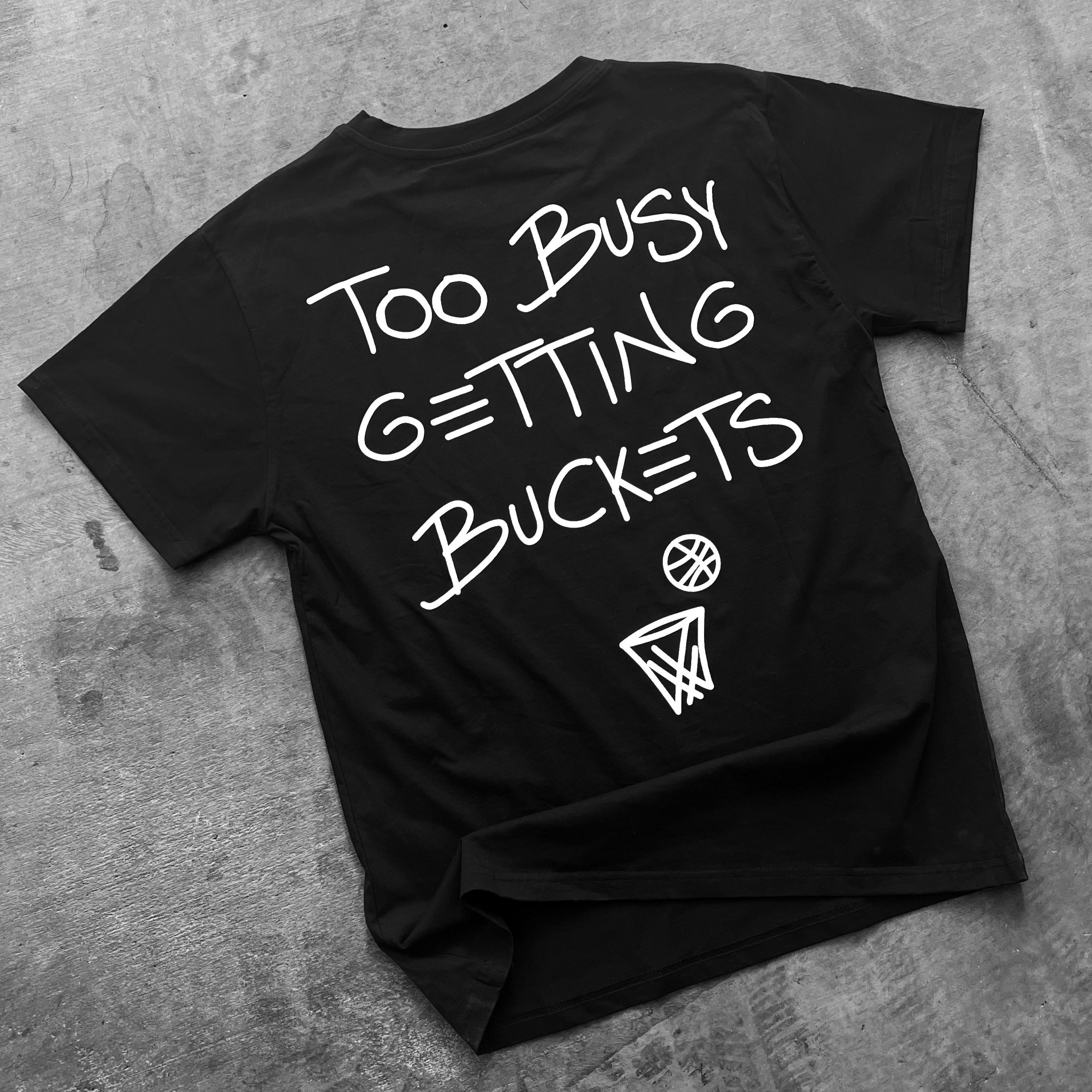 Too Busy Getting Buckets - T-Shirt - Black